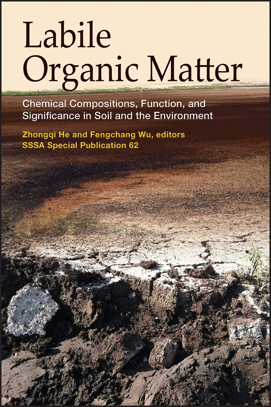 Labile Organic Matter: Chemical Compositions, Function, and Significance in Soil and the Environment: 124 (SSSA Special Publications)