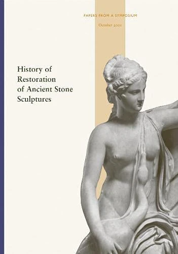 History of Restoration of Ancient Stone Sculptures: Papers from a Symposium, October 2001 (Getty Publications – (Yale))
