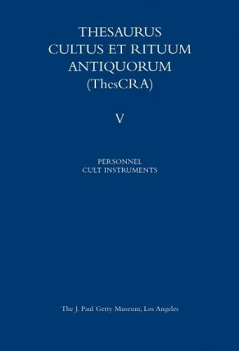 Thesaurus Cultus Et Rituum Antiquorum, Volume V: Personnel of Cult/Cult Instruments: 5 (Getty Trust Publications: J. Paul Getty Museum): Personnel of Cult Volume 5: 05 (Getty Publications –)