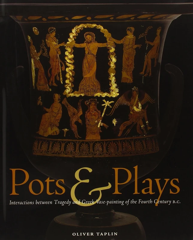 Pots and Plays: Interactions Between Tragedy and Greek Vase-painting of the Fourth Century B.C. (Getty Publications –)
