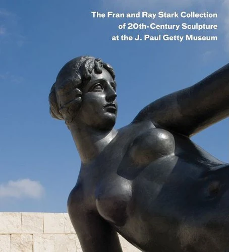 The Fran and Ray Stark Collection of 20th Century Sculpture at the J. Paul Getty Museum (Fran & Ray Stark Collection) (Getty Publications –)