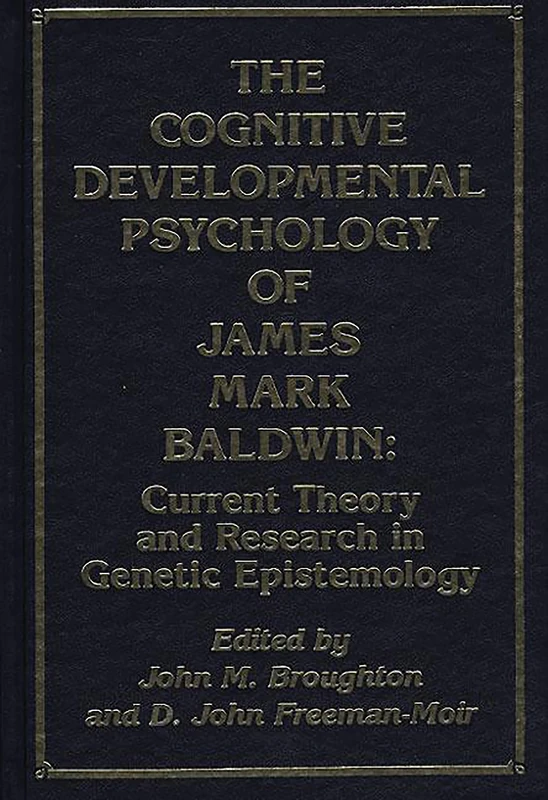 The Cognitive Developmental Psychology of James Mark Baldwin: Current Theory and Research in Genetic Epistemology: 2 (Publications for the Advancement of Theory and History in Ps)
