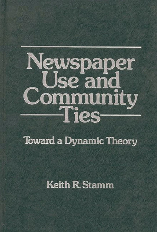 Newspaper Use and Community Ties: Towards a Dynamic Theory (Communication and Information Science)