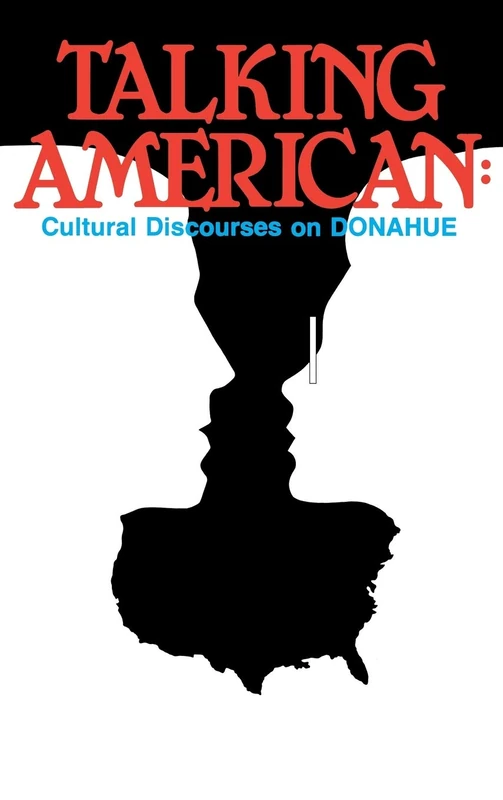 Talking American: Cultural Discourses on Donahue (Communication and Information Science)