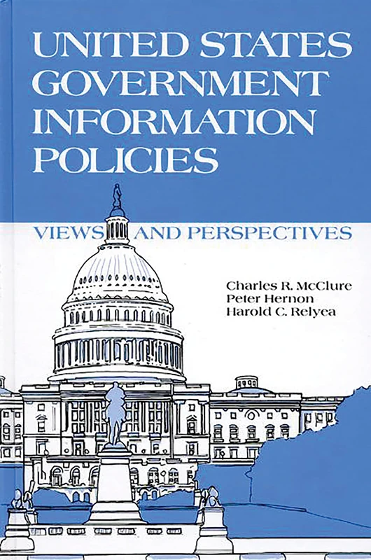 United States Government Information Policies: Views and Perspectives (Contemporary Studies in Information Management, Policies, an)