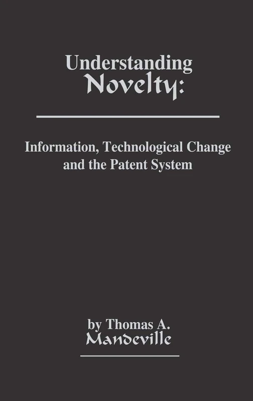 Understanding Novelty: Information, Technological Change, and the Patent System (Communication and Information Sciences)