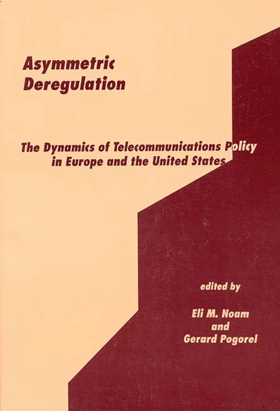 Asymmetric Deregulation: The Dynamics of Telecommunications Policy in Europe and the United States (Communication, Culture, & Information Studies)