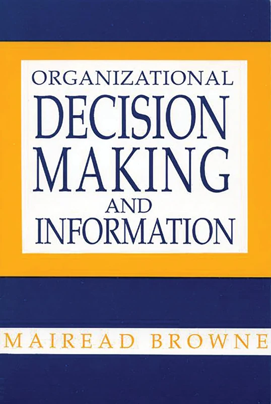 Organizational Decision Making and Information (Contemporary Studies in Information Management, Policies, an)