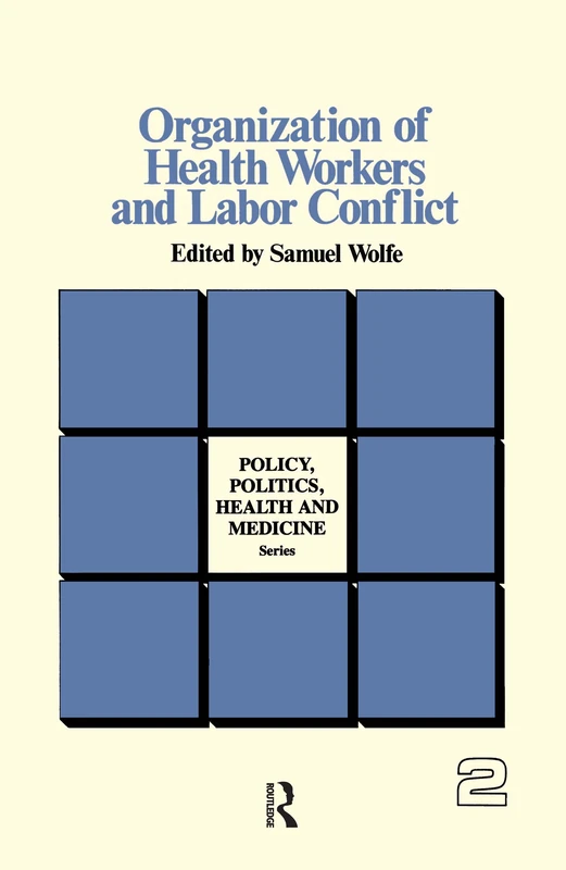 Organization of Health Workers and Labor Conflict: 2 (Policy, Politics, Health and Medicine Series)