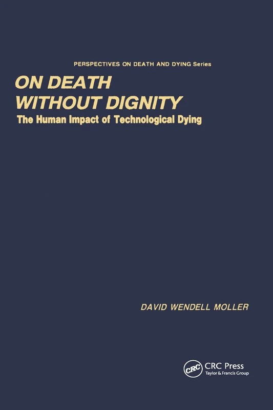 On Death without Dignity: The Human Impact of Technological Dying (Perspectives on Death and Dying)