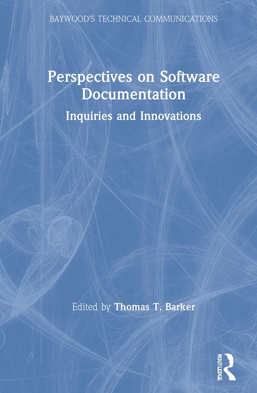 Perspectives on Software Documentation: Inquiries and Innovations (Baywood's Technical Communications)