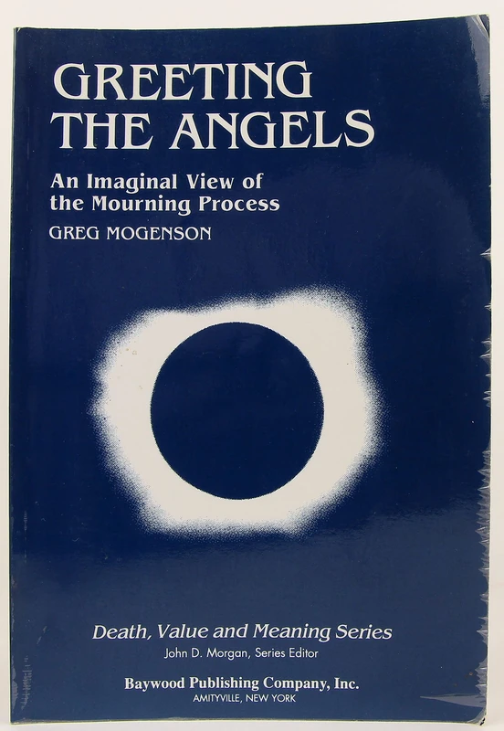Greeting the Angels: An Imaginal View of the Mourning Process (Death, Value and Meaning Series)