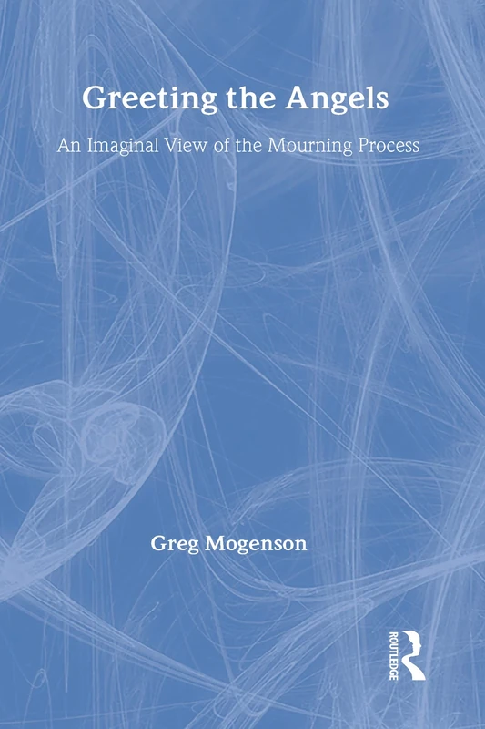Greeting the Angels: An Imaginal View of the Mourning Process (Death, Value and Meaning Series)