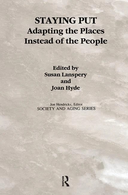Staying Put: Adapting the Places Instead of the People (Society and Aging Series)