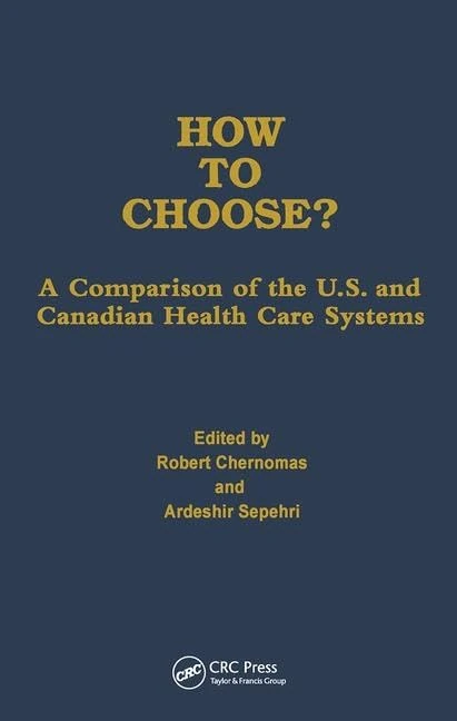 How to Choose?: A Comparison of the U.S. and Canadian Health Care Systems (Policy, Politics, Health and Medicine Series)