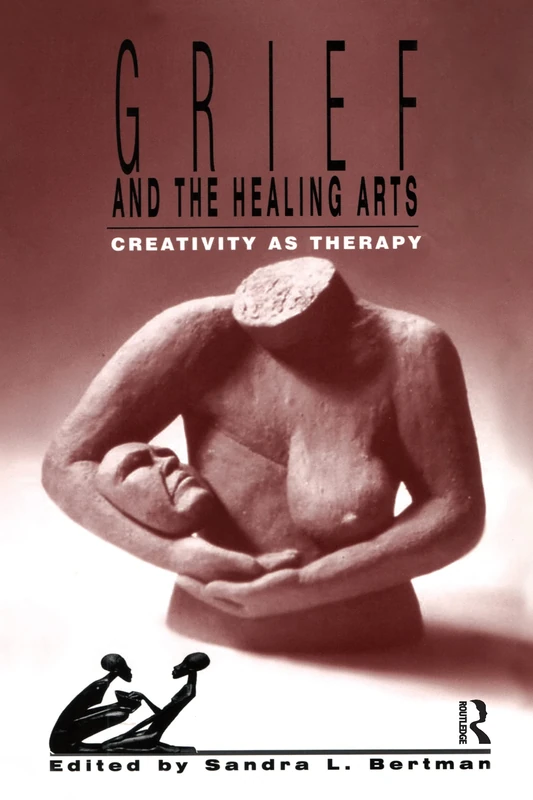 Grief and the Healing Arts: Creativity as Therapy (Death, Value and Meaning Series)
