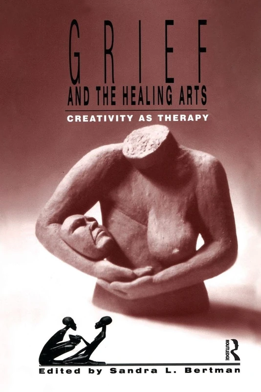 Grief and the Healing Arts: Creativity as Therapy : Creativity as Therapy (Death, Value, and Meaning)
