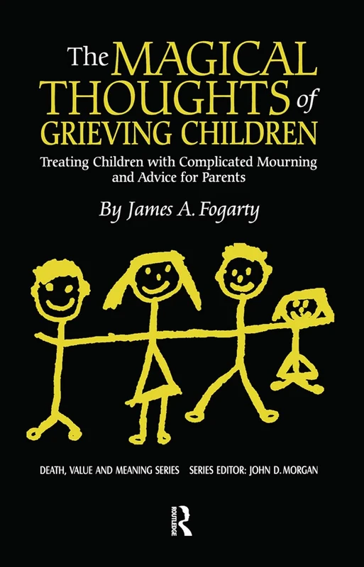 The Magical Thoughts of Grieving Children: Treating Children with Complicated Mourning and Advice for Parents (Death, Value and Meaning Series)