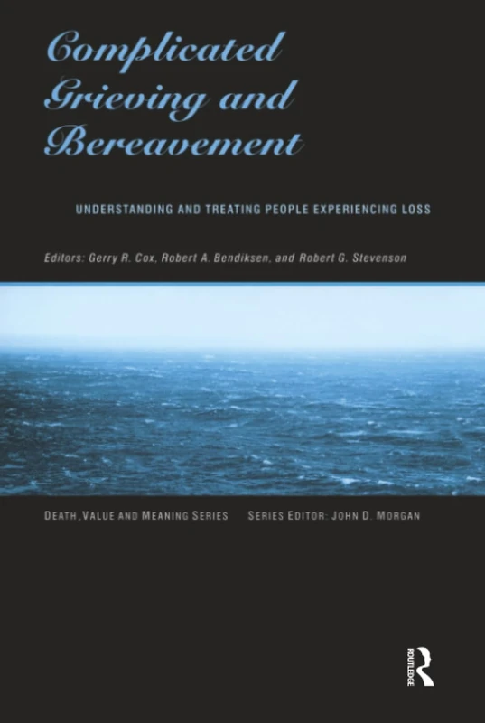 Complicated Grieving and Bereavement: Understanding and Treating People Experiencing Loss (Death, Value, and Meaning)