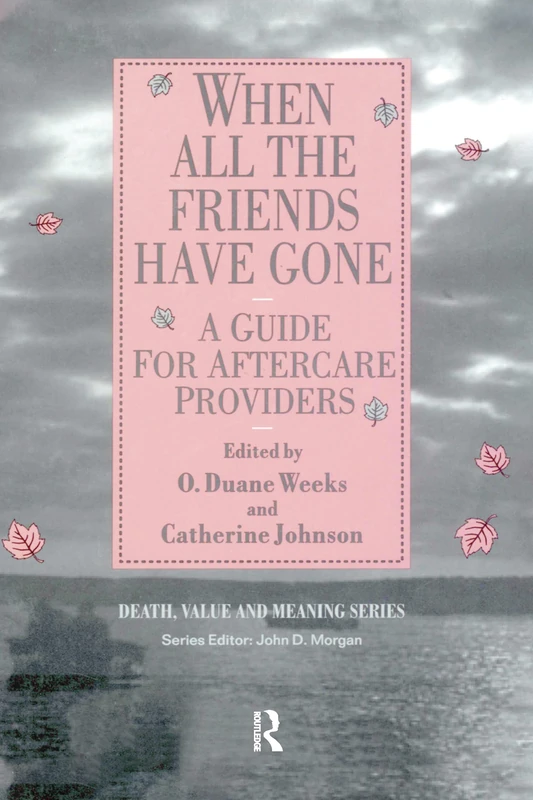 When All the Friends Have Gone: A Guide for Aftercare Providers (Death, Value and Meaning Series)
