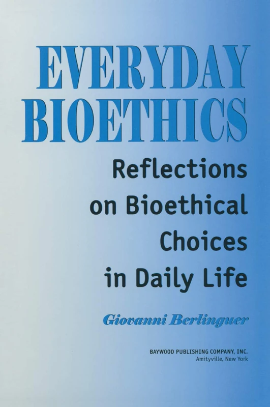Everyday Bioethics: Reflections on Bioethical Choices in Daily Life (Policy, Politics, Health and Medicine Series)