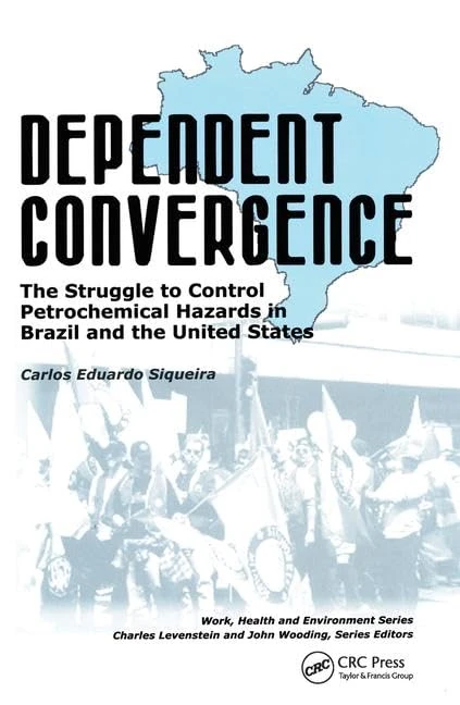 Dependent Convergence: The Struggle to Control Petrochemical Hazards in Brazil and the United States (Work, Health and Environment Series) - Image 1