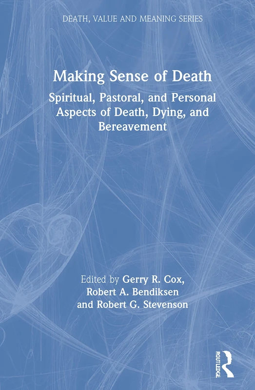 Making Sense of Death: Spiritual,Pastoral and Personal Aspects of Death,Dying and Bereavement (Death, Value, and Meaning)