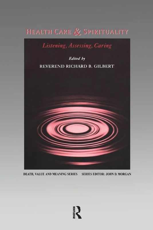 Health Care & Spirituality: Listening, Assessing, Caring : Listening, Assessing, Caring (Death, Value, and Meaning)