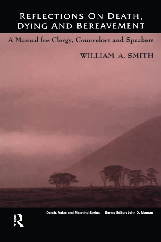 Reflections on Death, Dying and Bereavement: A Manual for Clergy, Counsellors and Speakers (Death, Value, and Meaning)