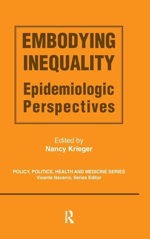 Embodying Inequality: Epidemiologic Perspectives : Epidemiologic Perspectives (Policy, Politics, Health and Medicine)