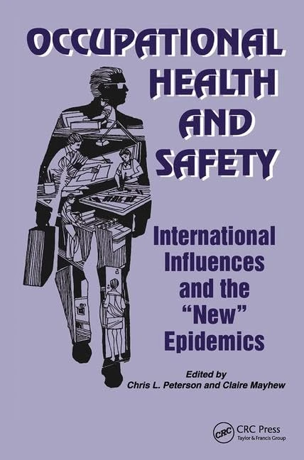 Occupational Health and Safety: International Influences and the New Epidemics (Policy, Politics, Health and Medicine Series)