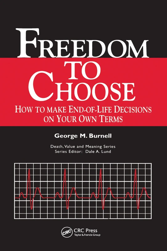 Freedom to Choose: How to Make End-of-life Decisions on Your Own Terms (Death, Value, and Meaning)