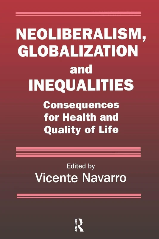 Neoliberalism, Globalization, and Inequalities: Consequences for Health and Quality of Life (Policy, Politics, Health and Medicine Series)
