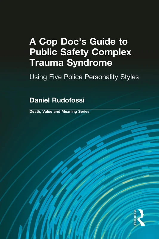 A Cop Doc's Guide to Public Safety Complex Trauma Syndrome: Using Five Police Personality Styles (Death, Value and Meaning Series) - Image 1