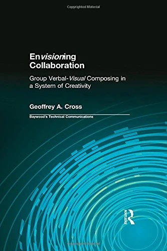 Envisioning Collaboration: Group Verbal-visual Composing in a System of Creativity (Baywood's Technical Communications)