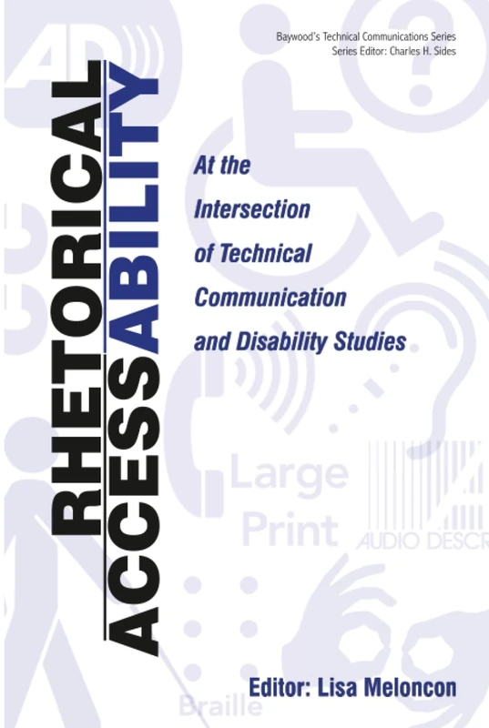 Rhetorical Accessability: At the Intersection of Technical Communication and Disability Studies (Baywood's Technical Communications)