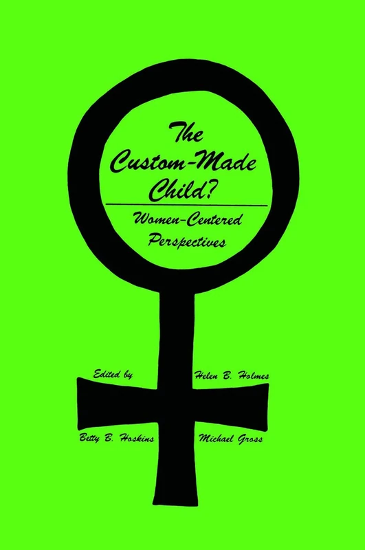 The Custom-Made Child?: Women-Centered Perspectives (Contemporary Issues in Biomedicine, Ethics, and Society)