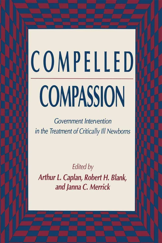 Caplan: Compelled Compassion: Government Intervention In The Treatment Of Critically Ill Newborns (Contemporary Issues in Biomedicine, Ethics, and Society)