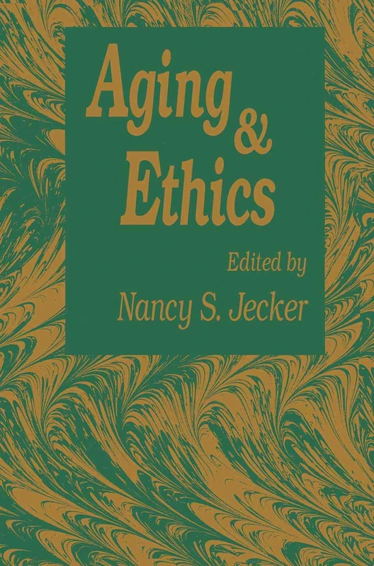 Aging And Ethics: Philosophical Problems in Gerontology (Contemporary Issues in Biomedicine, Ethics, and Society)