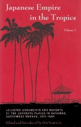 Japanese Empire in the Tropics: Selected Documents and Reports of the Japanese Period in Sarawak, Northwest Borneo, 1941–1945 (Research in International Studies, Southeast Asia Series)