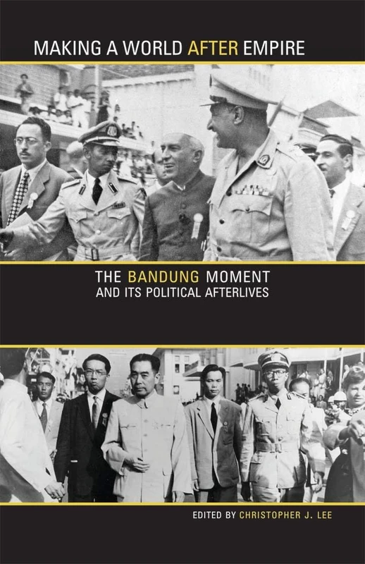 Making a World after Empire: The Bandung Moment and Its Political Afterlives (Research in International Studies, Global and Comparative Studies)