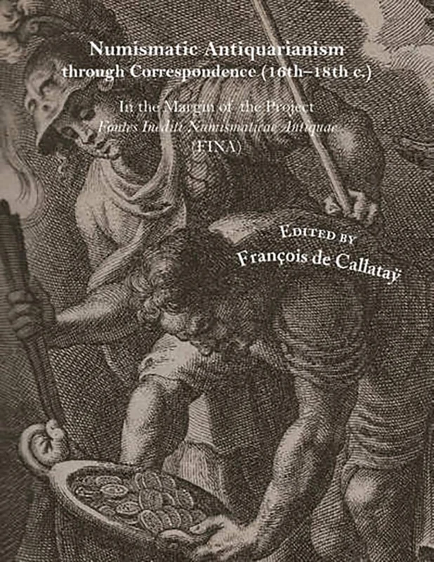 Numismatic Antiquarianism through Correspondence (16th–18th Centuries): In the Margin of the Project Fontes Inediti Numismaticae Antiquae Fina: 45 (Numismatic Studies)