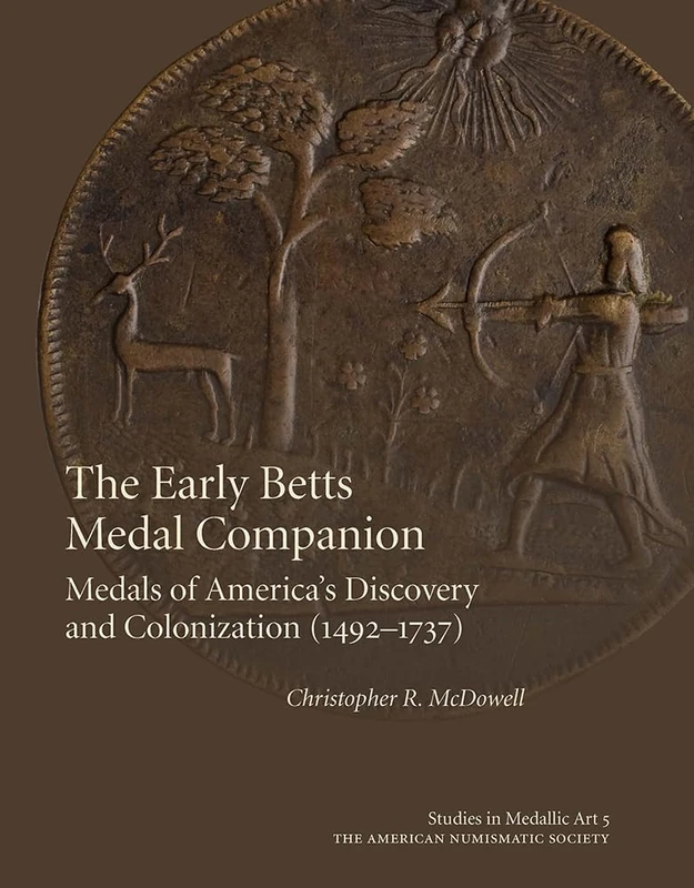 The Early Betts Medal Companion: Medals of America's Discovery and Colonization (1492-1737) (Studies in Medallic Art, 2166-4757, 5)