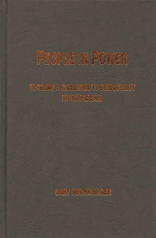 People in Power: Forging a Grassroots Democracy in Nicaragua