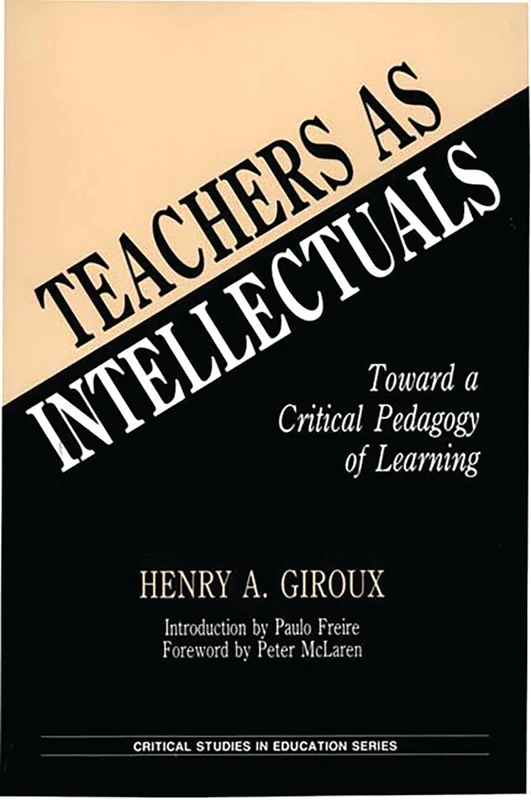Teachers as Intellectuals: Toward a Critical Pedagogy of Learning (Critical Studies in Education and Culture Series)