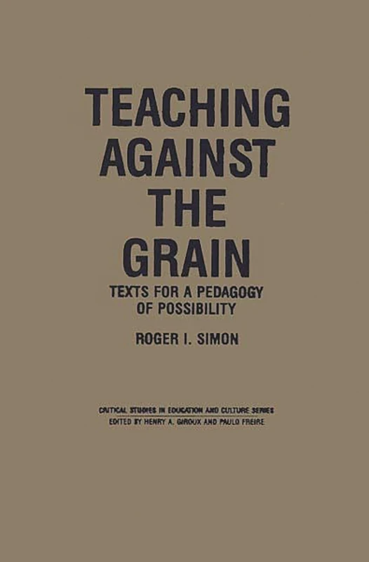 Teaching Against the Grain: Texts for a Pedagogy of Possibility (Critical Studies in Education and Culture)