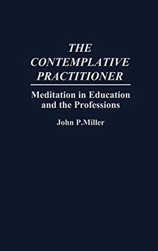 The Contemplative Practitioner: Meditation in Education and the Professions