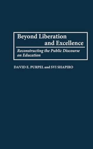 Beyond Liberation and Excellence: Reconstructing the Public Discourse on Education (Critical Studies in Education and Culture)