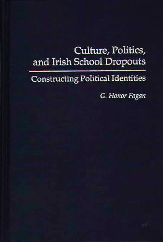 Culture, Politics, and Irish School Dropouts: Constructing Political Identities (Critical Studies in Education and Culture) - Image 1