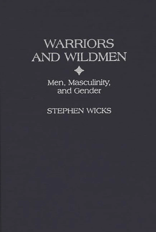 Warriors and Wildmen: Men, Masculinity, and Gender